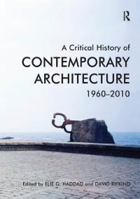 A Critical History of Contemporary Architecture - Elie G. Haddad, David Rifkind