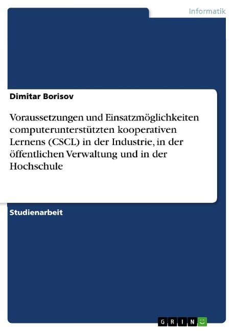 Voraussetzungen und Einsatzmöglichkeiten computerunterstützten kooperativen Lernens (CSCL) in der Industrie, in der öffentlichen Verwaltung und in der Hochschule - Dimitar Borisov