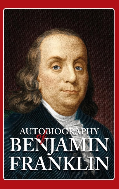 Autobiography of Benjamin Franklin - Benjamin Franklin