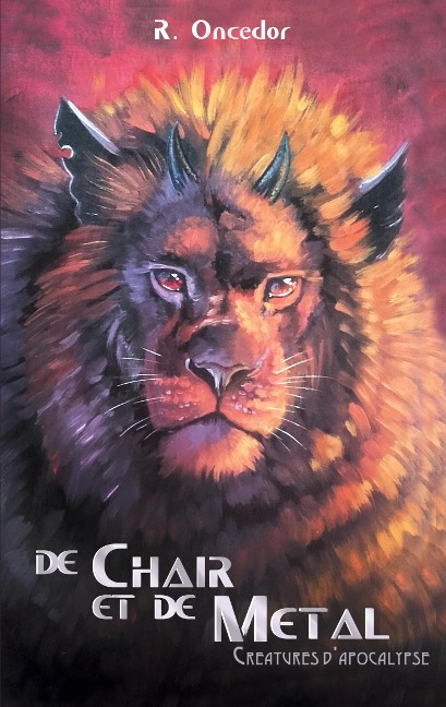 De chair et de métal: Créatures d'Apocalypse - R. Oncedor