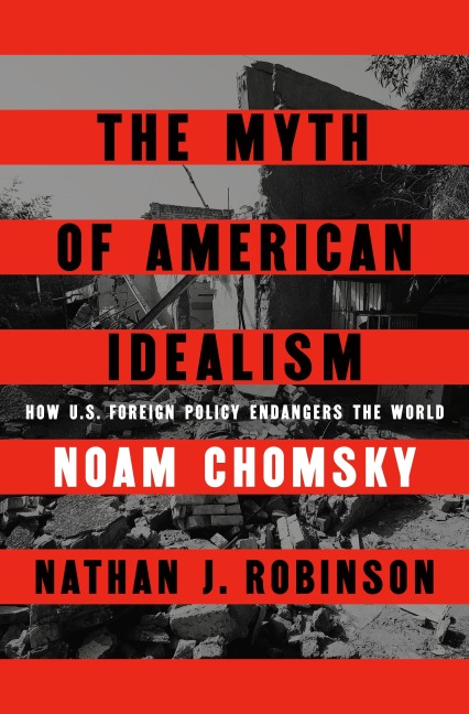 The Myth of American Idealism - Noam Chomsky, Nathan J. Robinson