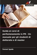 Cover-Bild zum Titel 'Guida ai corsi di perfezionamento in PR - Un manuale per gli studenti di dottorato e di master' von 'Sunusi Iguda'