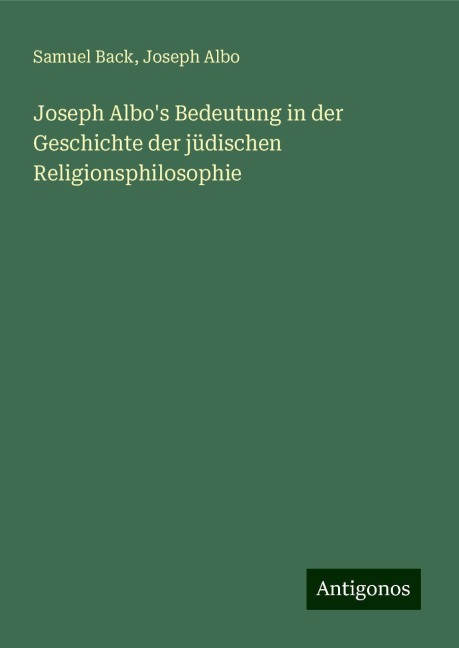 Joseph Albo's Bedeutung in der Geschichte der jüdischen Religionsphilosophie - Samuel Back, Joseph Albo