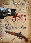 Cover-Bild zum Titel 'Meister Frantz gegen Räuberpistolen' von 'Edith Parzefall'