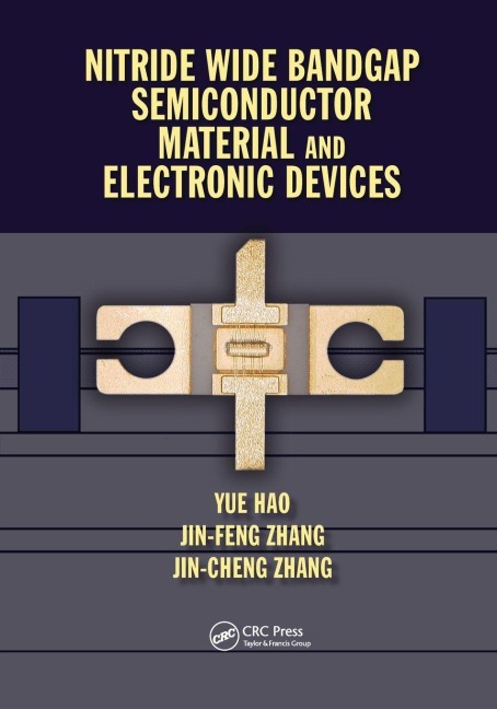 Nitride Wide Bandgap Semiconductor Material and Electronic Devices - Yue Hao, Jin Feng Zhang, Jin Cheng Zhang