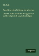 Cover-Bild zum Titel 'Geschichte der Religion im Altertum' von 'C. P. Tiele'