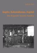 Cover-Bild zum Titel 'Kupfer, Kolonialismus, Kapital. Das Bergwerk Tsumeb, Namibia' von 'Judith Fait'