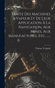 Cover-Bild zum Titel 'Traité Des Machines À Vapeur Et De Leur Application À La Navigation, Aux Mines, Aux Manufactures, Etc. ......' von 'Thomas Tredgold'