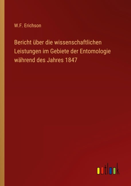 Bericht über die wissenschaftlichen Leistungen im Gebiete der Entomologie während des Jahres 1847 - W. F. Erichson
