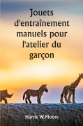 Cover-Bild zum Titel 'Jouets d'entraînement manuels pour l'atelier du garçon' von 'Harris W. Moore'