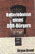 Hafterlebnisse eines DDR-Bürgers 2. Teil - Jürgen Brand