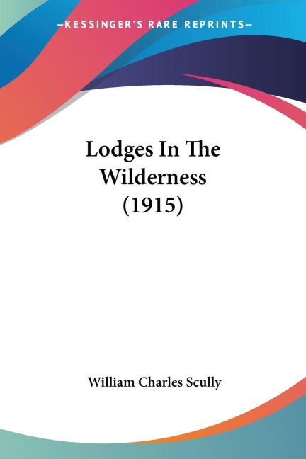 Lodges In The Wilderness (1915) - William Charles Scully
