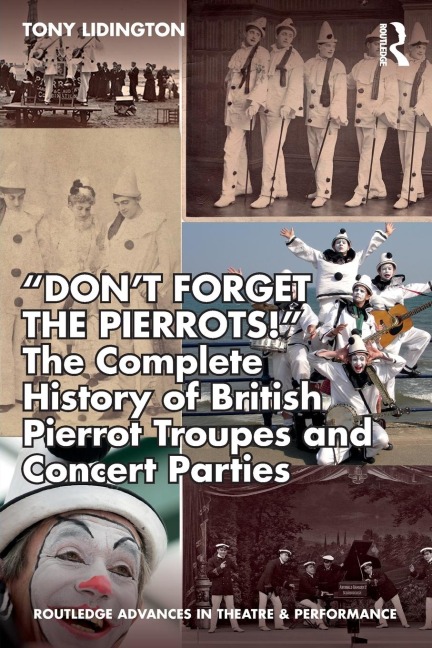 "Don't Forget The Pierrots!'' The Complete History of British Pierrot Troupes & Concert Parties - Tony Lidington