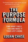 Cover-Bild zum Titel 'The Purpose Formula: Find What Fuels You and Make It Your Life's Work' von 'Logan Chase'