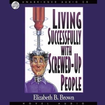 Living Successfully with Screwed-Up People - Elizabeth B. Brown, Elizabeth Brown