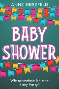 Cover-Bild zum Titel 'Baby Shower - Wie Schmeisse ich eine Baby-Party: Unvergessliche Momente für die Werdende Mama: Tipps und Tricks für die Perfekte Baby-Party' von 'Anne Herzfeld'