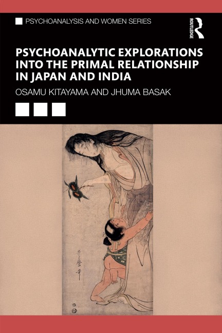 Psychoanalytic Explorations into the Primal Relationship in Japan and India - Osamu Kitayama, Jhuma Basak