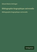 Cover-Bild zum Titel 'Bibliographie biographique universelle' von 'Eduard Maria Oettinger'