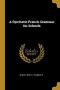 Cover-Bild zum Titel 'A Synthetic French Grammar for Schools' von 'George Eugène Fasnacht'