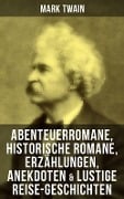 Mark Twain: Abenteuerromane, Historische Romane, Erzählungen, Anekdoten & Lustige Reise-Geschichten - Mark Twain