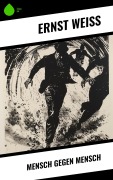 Cover-Bild zum Titel 'Mensch gegen Mensch' von 'Ernst Weiß'