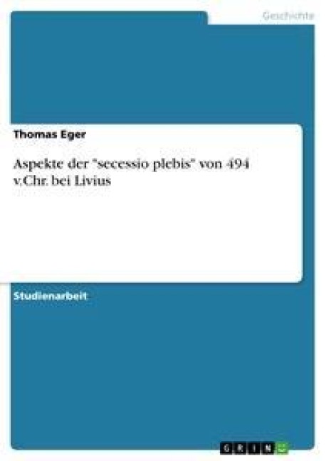 Aspekte der "secessio plebis" von 494 v.Chr. bei Livius - Thomas Eger