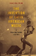 Cover-Bild zum Titel 'The Invention of Latin American Music' von 'Pablo Palomino'