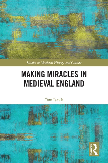 Making Miracles in Medieval England - Tom Lynch