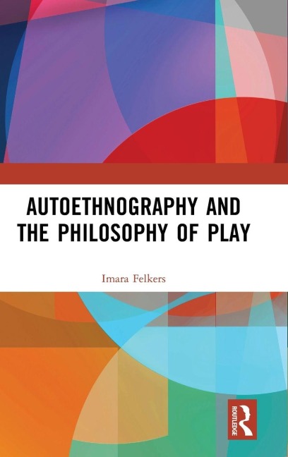 Autoethnography and the Philosophy of Play - Imara Felkers