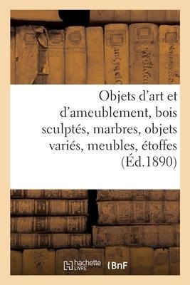 Objets d'Art Et d'Ameublement, Bois Sculptés, Marbres, Objets Variés, Meubles, Étoffes - Charles Mannheim