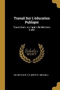 Travail Sur L'éducation Publique: Trouvé Dans Les Papiers De Mirabeau L'ainé - Honoré-Gabriel Riquetti De Mirabeau
