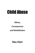 Cover-Bild zum Titel 'Child Abuse: Effects, Consequences and Rehabilitation' von 'Max Klein'