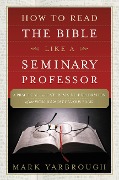 How to Read the Bible Like a Seminary Professor - Mark Yarbrough