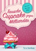 Cover-Bild zum Titel 'Tausche Cupcake gegen Milliardär' von 'Ava Jordan'