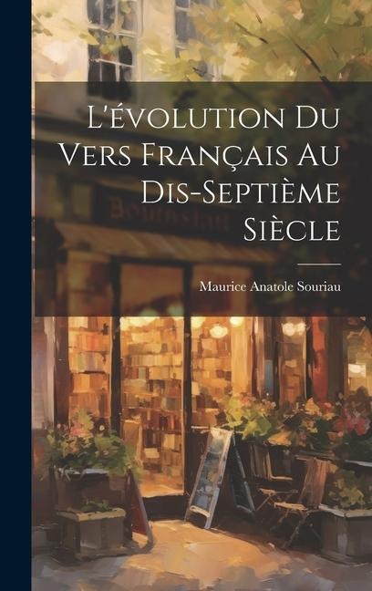 L'évolution Du Vers Français Au Dis-Septième Siècle - Maurice Anatole Souriau