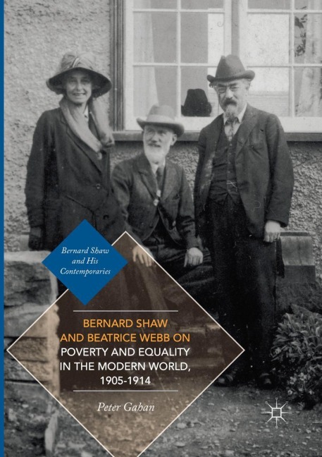 Bernard Shaw and Beatrice Webb on Poverty and Equality in the Modern World, 1905-1914 - Peter Gahan