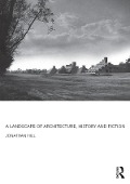 Cover-Bild zum Titel 'A Landscape of Architecture, History and Fiction' von 'Jonathan Hill'