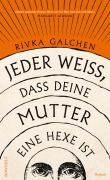 Cover-Bild zum Titel 'Jeder weiß, dass deine Mutter eine Hexe ist' von 'Rivka Galchen'