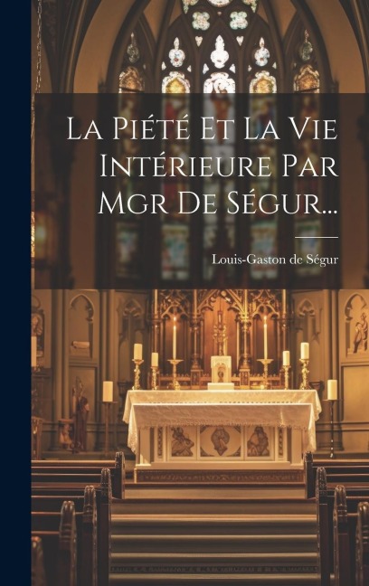 La Piété Et La Vie Intérieure Par Mgr De Ségur... - Louis-Gaston de Ségur
