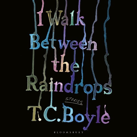 I Walk Between the Raindrops - T. C. Boyle