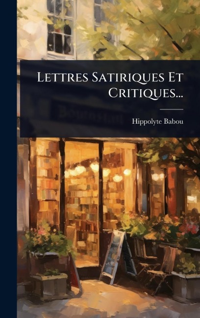 Lettres Satiriques Et Critiques... - Hippolyte Babou