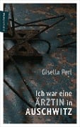 Ich war eine Ärztin in Auschwitz - Gisella Perl