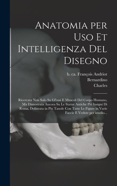 Anatomia per uso et intelligenza del disegno - Bernardino Genga, Giovanni Maria Lancisi, Charles Errard