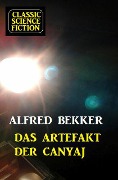 Das Artefakt der Canyaj: Science Fiction - Alfred Bekker