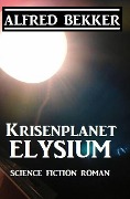 Cover-Bild zum Titel 'Krisenplanet Elysium' von 'Alfred Bekker'