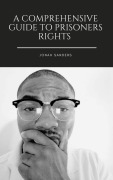 A Comprehensive Guide To Prisoners Rights - Jonah Sanders