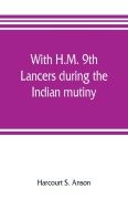 Cover-Bild zum Titel 'With H.M. 9th Lancers during the Indian mutiny. The letters of Brevet-major O.H.S.G. Anson' von 'Harcourt S. Anson'