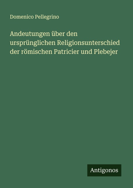 Andeutungen über den ursprünglichen Religionsunterschied der römischen Patricier und Plebejer - Domenico Pellegrino