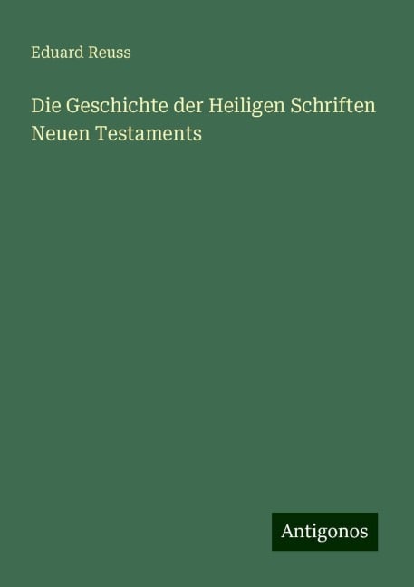 Die Geschichte der Heiligen Schriften Neuen Testaments - Eduard Reuss