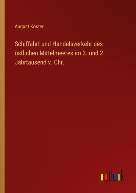 Schiffahrt und Handelsverkehr des östlichen Mittelmeeres im 3. und 2. Jahrtausend v. Chr. - August Köster